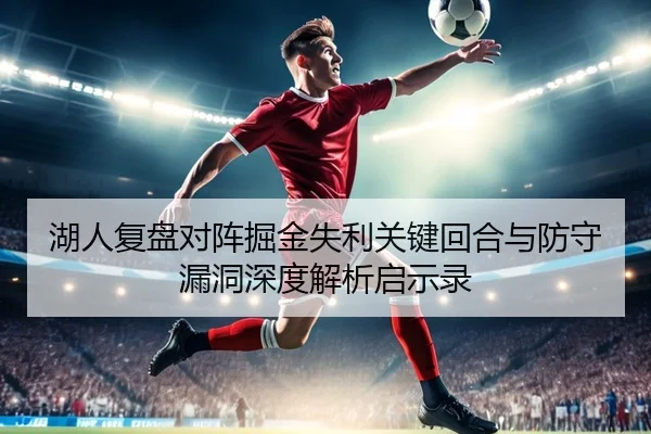 湖人复盘对阵掘金失利关键回合与防守漏洞深度解析启示录